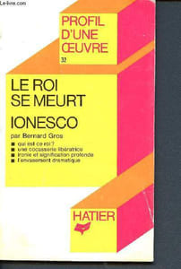 Le roi se meurt - ionesco (profil d'une oeuvre N° 32) - qui est ce roi? - une cocasserie libératrice - ironie et signification profonde- l'envasement dramatique - analyse critique