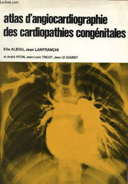 Atlas d'angiocardiographie des cardiopathies congénitales. Albou Elie, Lafranchi Jean, Piton André, Tricot JL