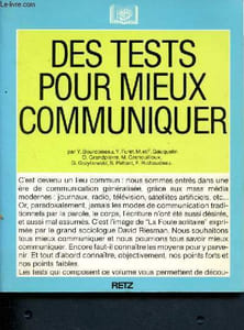 Des tests pour mieux communiquer - c'est devenu un lieu commun : nous sommes entres dans une ere de communication generalisee, grace aux mass medias modernes. or paradoxalement, jamais les modes de communication traditionnels par la parole, le corps, ....