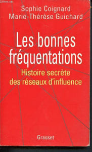 Les bonnes frequentations - histoire secrete des reseaux d'influence