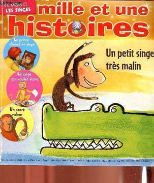 Mille et une histoires - n°161 Avril 2014 - Ce mois ci : Les singes - Le prine changé en singe - Un sacré voleur ! - Un petit singe très malin - Le ...