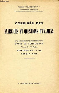 Corrigés des exercices et questions d'examen, proposés dans la nouvelle édition du cours de comptabilité, tome 1, 1ère partie, exercices n°1 à 155, monographie