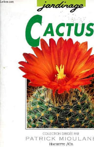 Cactus - Des variétés pour l'appartement, le balcon et la terrasse - Les conseils d'un spécialiste pour l'achat, l'entretien et la multiplication.
