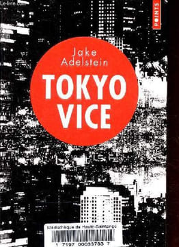 Tokyo vice, un journaliste américain sur le terrain de la police japonaise.. Adelstein Jake