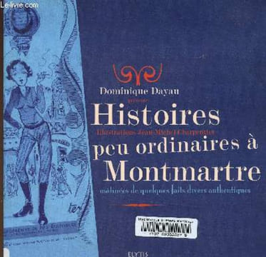 Histoires peu ordinaires à Montmartre, matinées de quelques faits divers authentiques.. Dayau Dominique