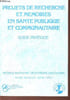 Projets de recherche et m&eacute;moires en sant&eacute; publique et communautaire - Guide pratique.. Baumann, Deschamps, Pechevis, Tursz