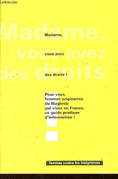 Madame, vous avez des droits ! Pour vous, femmes originaires du Maghreb qui vivez en France, ce guide pratique d'information - Femmes contre les ...