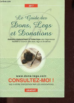 Le guide des dons, legs et donations - Annuaire alphabétique & thématique des organismes habilités à recevoir des dons, legs et donations.. Collectif