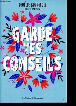 Garde tes conseils - Le meilleur des pires conseils aux parents et futurs parents.. Bourgeois Ophélie