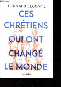 Ces chrétiens qui ont changé le monde.