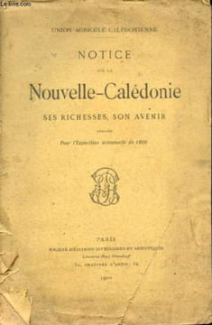 Notice sur la Nouvelle-Calédonie - Ses richesses, son avenir - Rédigée pour l'Exposition Universelle de 1900.. Union Agricole Calédonienne