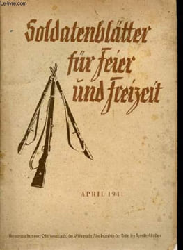 Soldatenblatter fur Feier und Freizeit - April 1941 - Fuhrertum und Gefolgfchaft - Fruhlingsfeier - Die front erzahlt Der Heimat - Ein Brief der ...