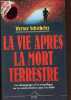 La vie après la mort terrestre - Les témoignages d'un scientifique sur la communication avec l'au-délà.. Schiebeler Werner