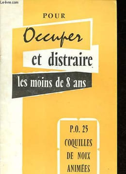 Pour occuper et distraire les moins de 8 ans - P.O. 25: Coquilles de noix animées - Le petit bateau - Le petit moulin - Le boulier - Le berceau et le ...