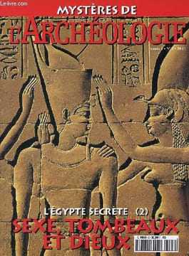 Mystères de l'archéologie n°2 année 1 - L'Egypte secrète (2): Sexe, tombeaux et dieux - L'aube nébuleuse de l'Egypte - L'origine des barques solaires ...