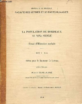 La population de Bordeaux au XIXe siècle - Essai d'Histoire sociale - Thèse pour le Doctorat ès-Lettres - Tome I : texte + Tomes II : texte + ...