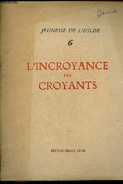 Jeunesse de l'Eglise - Cahier n°6 : L'incroyance des croyants - Je crois, je viens au secours de mon ignorance - Croyons-nous en Dieu ? - Avoir la foi ...