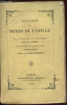 Education des mères de famille ou de la civilisation du genre humain par les femmes.. Martin Aimé