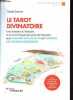 Le tarot divinatoire - Une initiation à l'histoire et aux techniques du tarot de Marseille pour gagner en lucidité et prendre les bonnes décisions.. ...