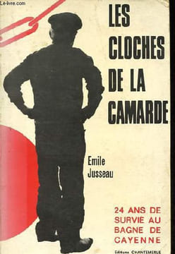 Les cloches de la Camarde - 24 ans de survie au bagne de Cayenne.. Jusseau Emile