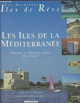 Les îles de la Méditerranée - Porquerolles - Port-Cros - Levant - Iles de Lérins - Collection Les dernières iles de rêve.. Trotereau Janine