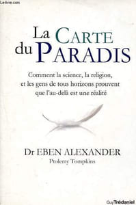 La carte du Paradis - Comment la science, la religion, et les gens de tous horizons prouvent que l'au-delà est une réalité.