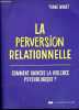 La perversion relationnelle - Comment vaincre la violence psychologique ?. Wiart Yvane