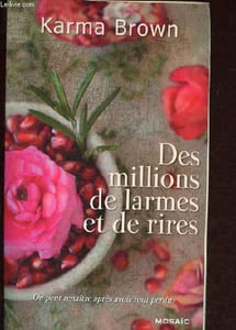 Des millions de larmes et de rires. - On peut renaitre après avoir tout perdu.