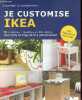 Je customise Ikea - Détournement du mobiliser de la célèbre chaine de magasins scandinave - 50 modèles : meubles en kit, ojets décoratifs et linge de ...