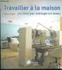 Travailler à la maison - 500 idées pour aménager son bureau.. Canizares Ana G.