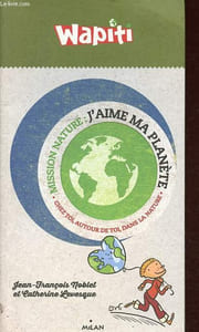 Mission Nature : j'aime ma planète - Chez toi, autour de toi, dans la nature - Collection Mission Nature - Wapiti.