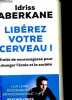 Libérez votre cerveau ! Traité de neurosagesse pour changer l'école et la société - Collection Pocket n°17054.. Aberkane Idriss