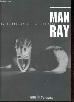Man ray la photographie à l'envers - Album de l'exposition du 29 avril au 29 juin 1998 + Man ray 10 décembre 1981 au 12 avril 1982.. Collectif
