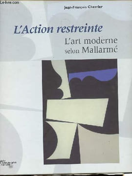 L'action restreinte - L'art moderne selon Mallarmé.. Chevrier Jean-François