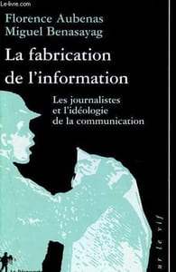 La fabrication de l'information - Les journalistes et l'idéologie de la communication - Collection Sur le vif.