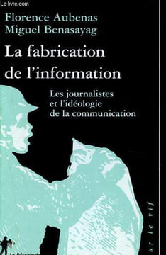 La fabrication de l'information - Les journalistes et l'idéologie de la communication - Collection Sur le vif.. Aubenas Florence, Benasayag Miguel