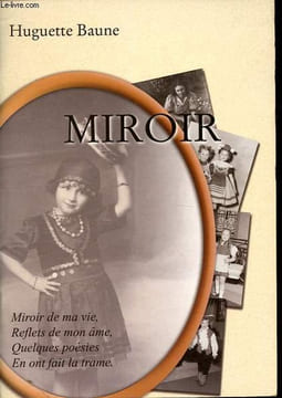 Miroir - Miroir de ma vie, Reflets de mon âme, quelques poésies en ont fait la trame - Dédicacé par l'auteur.. Baune Huguette