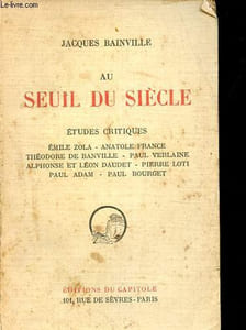 Au seuil du siècle - Etudes critiques - Zola, France, de Bainville, Verlaine, Daudet, Loti, Adam, Bourget.