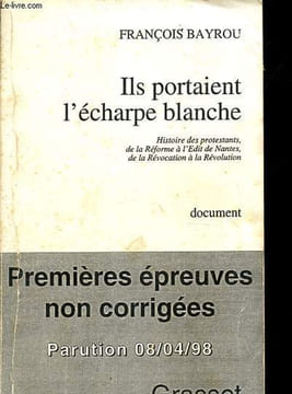 Ils portaient l'écharpe blanche - Histoire des protestants, de la Réforme à l'Edit de Nantes, de la Révocation à la Révolution - Premières épreuves ...