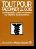 Tout sur le bois - Façonner le bois, comment choisir, utiliser et entretenir vos machines électroportatives - Collection Maison conseil.. Bischelonne ...