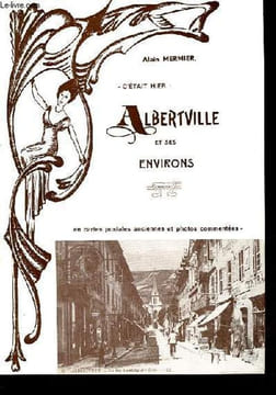C'était hier: Albertville et ses environs en cartes postales anciennes et photos commentées.. Mermier Alain