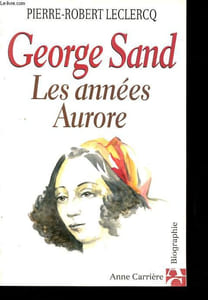 George Sand - Les années Aurore.