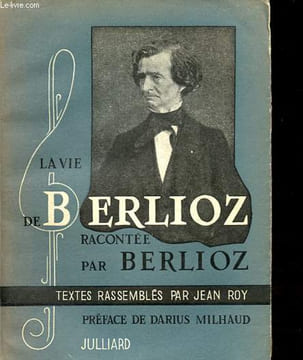 La vie de Berlioz racontée par Berlioz - Collection Quel roman que ma vie.. Berlioz, Roy Jean