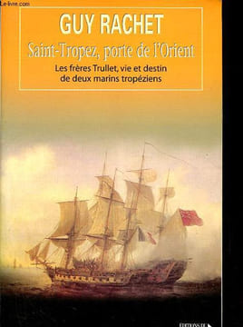 Saint-Tropez, porte de l'Orient - Les frères Trullet : vie et destin de deux marins tropéziens.. Rachet Guy
