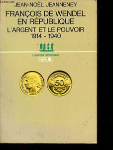 François de Wendel en République - L'argent et le pouvoir (1914-1940) - Collection L'univers historique.