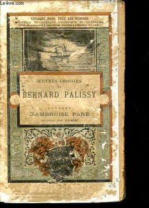 Oeuvres choisies de Bernard Palissy - Voyages d'Ambroise Paré racontés par lui-même - Collection Voyages dans tous les mondes.
