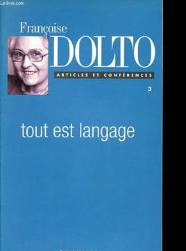 Articles et conférences, III - Tout est langage - Collection Françoise Dolto.. Dolto Françoise