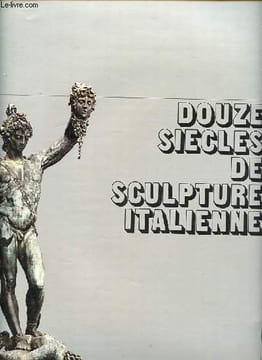 Douze siècles de sculpture italienne.. Bossaglia, Carli, Russoli, Martinelli, Pirovano