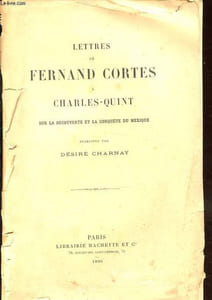 Lettres de Fernand Cortes à Charles-Quint sur la découverte et la conquête du Mexique.