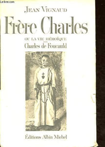 Frère Charles ou la vie héroïque de Charles de Foucauld.